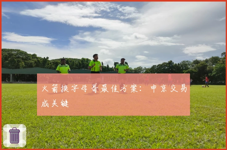 火箭换字母哥最佳方案：申京交易成关键