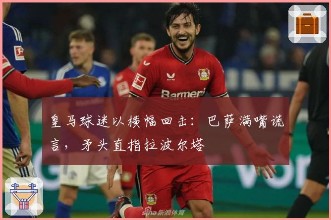 皇马球迷以横幅回击：巴萨满嘴谎言，矛头直指拉波尔塔